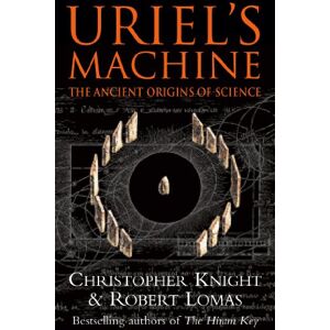Christopher Knight Uriel's Machine: The Ancient Origins of Science: Reconstructing the Disaster Behind Human History Christopher Knight Uriel's Machine: The Ancient Origins of Science: Reconstructing the Disaster Behind Human History