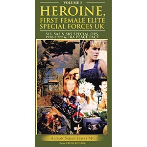 James, Alison Sarah HEROINE, FIRST FEMALE ELITE SPECIAL FORCES UK: SIS, SAS & SBS SPECIAL OPS.1970-1979 & IRA PEACE PACT: 1-2 James, Alison Sarah HEROINE, FIRST FEMALE ELITE SPECIAL FORCES UK: SIS, SAS & SBS SPECIAL OPS.1970-1979 & IRA PEACE PACT: 1-2