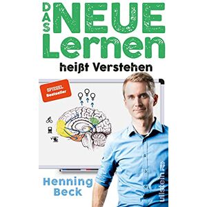 Beck, Henning Das neue Lernen: heißt Verstehen / Lernst du noch oder verstehst du schon? Eine Anleitung für ein modernes Denken in digitalen Zeiten Beck, Henning Das neue Lernen: heißt Verstehen / Lernst du noch oder verstehst du schon? Eine Anleitung für ein modernes Denken in digitalen Zeiten