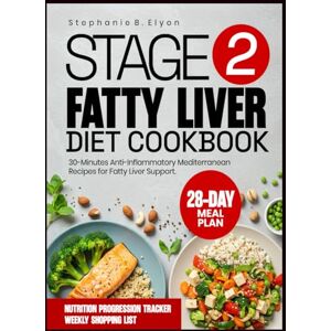 Elyon, Stephanie B. Stage 2 Fatty Liver Diet Cookbook: 30 Minute Anti inflammatory Mediterranean Recipes for Fatty Liver Support Elyon, Stephanie B. Stage 2 Fatty Liver Diet Cookbook: 30 Minute Anti inflammatory Mediterranean Recipes for Fatty Liver Support
