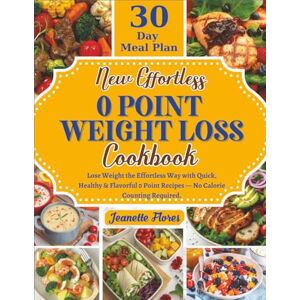 Flores, Jeanette New Effortless 0 Point Weight Loss Cookbook: Lose Weight the Effortless Way with Quick, Healthy & Flavorful 0 Point Recipes — No Calorie Counting ... Meal Points and a 30-Day Wellness Plan Flores, Jeanette New Effortless 0 Point Weight Loss Cookbook: Lose Weight the Effortless Way with Quick, Healthy & Flavorful 0 Point Recipes — No Calorie Counting ... Meal Points and a 30-Day Wellness Plan