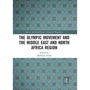 The Olympic Movement and the Middle East and North Africa Region (Sport in the Global Society Historical Perspectives) The Olympic Movement and the Middle East and North Africa Region (Sport in the Global Society Historical Perspectives)