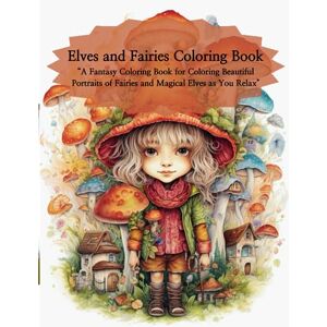 Moon, Tony Elves and Fairies Coloring Book: “A Fantasy Coloring Book for Coloring Beautiful Portraits of Fairies and Magical Elves as You Relax Moon, Tony Elves and Fairies Coloring Book: “A Fantasy Coloring Book for Coloring Beautiful Portraits of Fairies and Magical Elves as You Relax