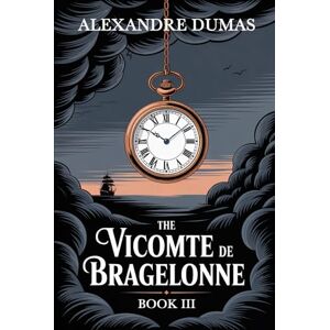 Dumas, Alexandre The Vicomte de Bragelonne: Book 3: A New Translation Dumas, Alexandre The Vicomte de Bragelonne: Book 3: A New Translation