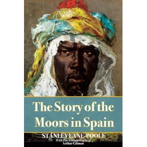 Stanley The Story Of The Moors In Spain: Illustrated & Annotated Stanley The Story Of The Moors In Spain: Illustrated & Annotated