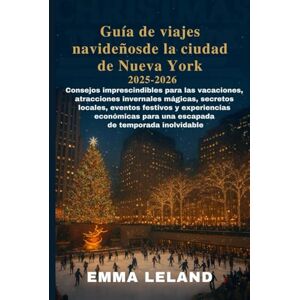 Leland, Emma Guía de viajes navideños de la ciudad de Nueva York 2025–2026: Consejos imprescindibles paralas vacaciones, atracciones invernales mágicas, secretos locales, eventos festivos y experiencias económica Leland, Emma Guía de viajes navideños de la ciudad de Nueva York 2025–2026: Consejos imprescindibles paralas vacaciones, atracciones invernales mágicas, secretos locales, eventos festivos y experiencias económica
