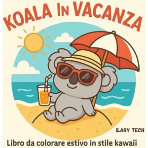 Tech, Ilary Koala in Vacanza: Libro da colorare estivo in stile kawaii con 50 illustrazioni dolci e rilassanti (Coloring Books) Tech, Ilary Koala in Vacanza: Libro da colorare estivo in stile kawaii con 50 illustrazioni dolci e rilassanti (Coloring Books)