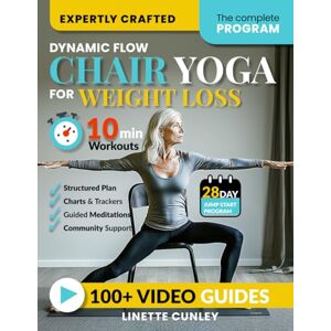 Cunley, Linette Dynamic Flow Chair Yoga for Weight Loss: The 12-Week Beginner Friendly Workout Plan Packed With 100+ Exercises to Help You Lose Belly Fat and Tone Muscle in Less Than 30 Minutes a Day (Workout Books) Cunley, Linette Dynamic Flow Chair Yoga for Weight Loss: The 12-Week Beginner Friendly Workout Plan Packed With 100+ Exercises to Help You Lose Belly Fat and Tone Muscle in Less Than 30 Minutes a Day (Workout Books)