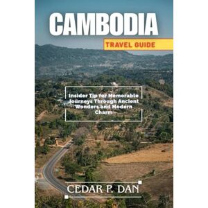 DAN, CEDAR P. CAMBODIA TRAVEL GUIDE: Insider Tips for Memorable Journeys Through Ancient Wonders and Modern Charm DAN, CEDAR P. CAMBODIA TRAVEL GUIDE: Insider Tips for Memorable Journeys Through Ancient Wonders and Modern Charm
