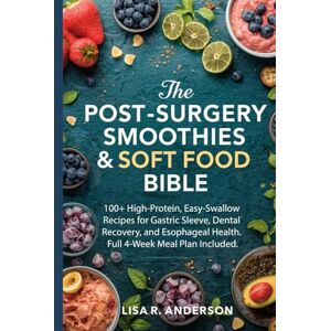 Anderson, Lisa R. The Post-Surgery Smoothies & Soft Food Bible: 100+ High-Protein, Easy-Swallow Recipes for Gastric Sleeve, Dental Recovery, and Esophageal Health. Full ... Plan Included. (Kitchen Magic Made Simple) Anderson, Lisa R. The Post-Surgery Smoothies & Soft Food Bible: 100+ High-Protein, Easy-Swallow Recipes for Gastric Sleeve, Dental Recovery, and Esophageal Health. Full ... Plan Included. (Kitchen Magic Made Simple)