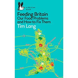 Lang, Tim Feeding Britain: Our Food Problems and How to Fix Them (Pelican Books) Lang, Tim Feeding Britain: Our Food Problems and How to Fix Them (Pelican Books)