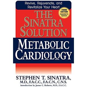 Sinatra M.D., Dr Stephen T The Sinatra Solution: Metabolic Cardiology Sinatra M.D., Dr Stephen T The Sinatra Solution: Metabolic Cardiology