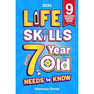 Owlet, Harmony Life Skills Every 7 Year Old Needs to Know: A Must-Read for Young Boys and Girls to Unlock Their Hidden Talents, Overcome Everyday Challenges, and Achieve Lifelong Success Owlet, Harmony Life Skills Every 7 Year Old Needs to Know: A Must-Read for Young Boys and Girls to Unlock Their Hidden Talents, Overcome Everyday Challenges, and Achieve Lifelong Success