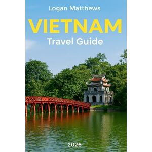 Matthews, Logan Vietnam Travel Guide 2026: Your Essential Companion to the Jewel of Southeast Asia: Discover When to Go, What to See, Cultural Treasures, Scenic Landscapes, Local Cuisine, & Hidden Gems Matthews, Logan Vietnam Travel Guide 2026: Your Essential Companion to the Jewel of Southeast Asia: Discover When to Go, What to See, Cultural Treasures, Scenic Landscapes, Local Cuisine, & Hidden Gems