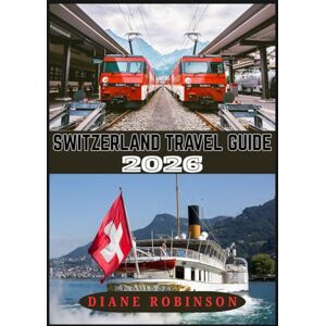 Robinson SWITZERLAND TRAVEL GUIDE 2026: Explore the Heart of Europe, Mountains, Lakes, and Timeless Charm Robinson SWITZERLAND TRAVEL GUIDE 2026: Explore the Heart of Europe, Mountains, Lakes, and Timeless Charm
