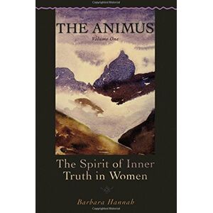 Hannah, Barbara The Animus: The Spirit of Inner Truth in Women, Volume 1 Hannah, Barbara The Animus: The Spirit of Inner Truth in Women, Volume 1