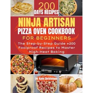 Christensen, Dr. Katie NINJA ARTISAN PIZZA OVEN COOKBOOK FOR BEGINNERS: The Step-by-Step Guide +200 Foolproof Recipes to Master High-Heat Baking Christensen, Dr. Katie NINJA ARTISAN PIZZA OVEN COOKBOOK FOR BEGINNERS: The Step-by-Step Guide +200 Foolproof Recipes to Master High-Heat Baking