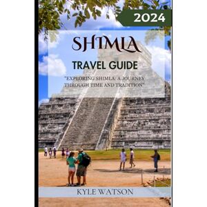 WATSON, KYLE SHIMLA TRAVEL GUIDE 2024: "Exploring Shimla: A Journey through Time and Tradition" (The Travel Companion) WATSON, KYLE SHIMLA TRAVEL GUIDE 2024: "Exploring Shimla: A Journey through Time and Tradition" (The Travel Companion)