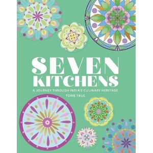 True, Torie Seven Kitchens: A Journey Through India's Culinary Heritage True, Torie Seven Kitchens: A Journey Through India's Culinary Heritage