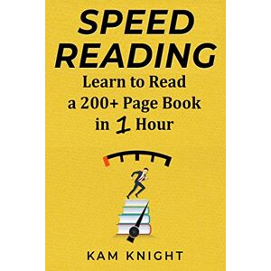 Knight, Kam Speed Reading: Learn to Read a 200+ Page Book in 1 Hour Knight, Kam Speed Reading: Learn to Read a 200+ Page Book in 1 Hour