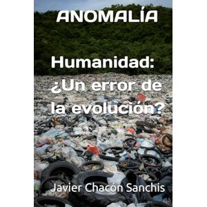 Chacón Sanchis, Javier HUMANIDAD: ¿UN ERROR DE LA EVOLUCIÓN? Chacón Sanchis, Javier HUMANIDAD: ¿UN ERROR DE LA EVOLUCIÓN?