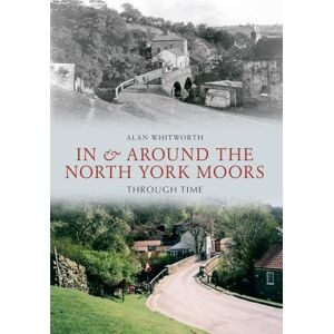 Whitworth, Alan In & Around the North York Moors Through Time Whitworth, Alan In & Around the North York Moors Through Time