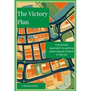 McDermott, Jonathan The Victory Plan: A method to get planning permission for development that works in practice McDermott, Jonathan The Victory Plan: A method to get planning permission for development that works in practice