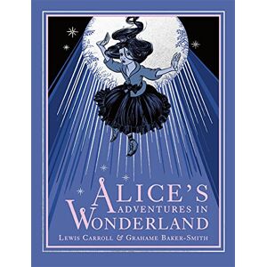Alice's Adventures in Wonderland: Lewis Carroll . Illustrated by Grahame Baker- Smith (Grahame Baker-Smith Classics) Alice's Adventures in Wonderland: Lewis Carroll . Illustrated by Grahame Baker- Smith (Grahame Baker-Smith Classics)