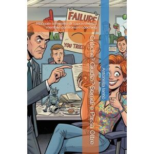 Iannò, Antonella Critiche? Giudizi? Sorridi e Passa Oltre: Manuale semiserio di sopravvivenza mentale con ironia e coaching Iannò, Antonella Critiche? Giudizi? Sorridi e Passa Oltre: Manuale semiserio di sopravvivenza mentale con ironia e coaching