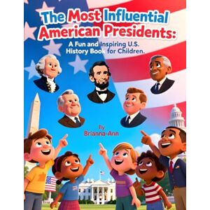 Awahnde, Brianna-Ann The Most Influential American Presidents: A Fun and Inspiring U.S. History Book for Children: American presidents for kids, U.S. history book ... presidents, U.S. leaders for children Awahnde, Brianna-Ann The Most Influential American Presidents: A Fun and Inspiring U.S. History Book for Children: American presidents for kids, U.S. history book ... presidents, U.S. leaders for children