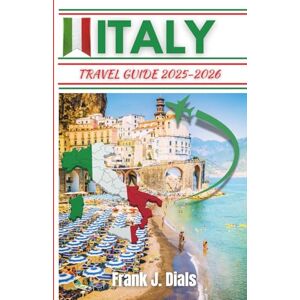 DIALS, FRANK J. Italy Travel Guide 2025-2026: A Comprehensive Step-By-Step Pocket-Sized Travel Companion for Exploring Italy’s Culture, Cuisine, and Natural Wonders DIALS, FRANK J. Italy Travel Guide 2025-2026: A Comprehensive Step-By-Step Pocket-Sized Travel Companion for Exploring Italy’s Culture, Cuisine, and Natural Wonders