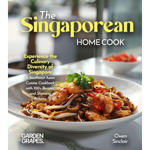 Sinclair, Owen The Singaporean Home Cook: Experience the Culinary Diversity of Singapore A Southeast Asian Cuisine Cookbook with 100+ Recipes and Stunning Pictures Sinclair, Owen The Singaporean Home Cook: Experience the Culinary Diversity of Singapore A Southeast Asian Cuisine Cookbook with 100+ Recipes and Stunning Pictures