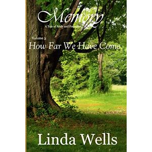 Wells, Linda Memory: Volume 3, How Far We Have Come: A Tale of Pride and Prejudice Wells, Linda Memory: Volume 3, How Far We Have Come: A Tale of Pride and Prejudice