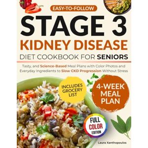 Xanthopoulos, Laura Easy-to-Follow Stage 3 Kidney Disease Diet Cookbook for Seniors: Tasty, and Science-Based Meal Plans with Color Photos and Everyday Ingredients to Slow CKD Progression Without Stress Xanthopoulos, Laura Easy-to-Follow Stage 3 Kidney Disease Diet Cookbook for Seniors: Tasty, and Science-Based Meal Plans with Color Photos and Everyday Ingredients to Slow CKD Progression Without Stress