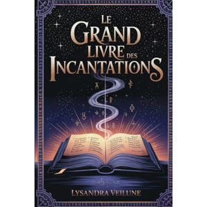 Veilune, Lysandra Le Grand Livre des Incantations: 100 Incantations et Rituels Toutes les formules indispensables, regroupées par objectif (amour, protection, prospérité, santé, énergie). Veilune, Lysandra Le Grand Livre des Incantations: 100 Incantations et Rituels Toutes les formules indispensables, regroupées par objectif (amour, protection, prospérité, santé, énergie).