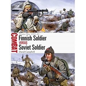 Campbell, David Finnish Soldier vs Soviet Soldier: Winter War 1939–40 (Combat) Campbell, David Finnish Soldier vs Soviet Soldier: Winter War 1939–40 (Combat)