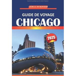 Duskwood, Liora J. Guide de voyage de Chicago 2025: Explorez des sites emblématiques, des restaurants, des informations locales, des cartes de quartier et des ... les visiteurs novices et ceux qui reviennent Duskwood, Liora J. Guide de voyage de Chicago 2025: Explorez des sites emblématiques, des restaurants, des informations locales, des cartes de quartier et des ... les visiteurs novices et ceux qui reviennent