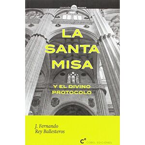 REY BALLESTEROS, FERNANDO J. LA SANTA MISA Y EL DIVINO PROTOCOLO REY BALLESTEROS, FERNANDO J. LA SANTA MISA Y EL DIVINO PROTOCOLO