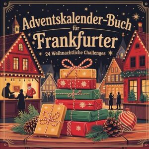 Fransen, Laura Adventskalender-Buch für Frankfurter: 24 besondere Orte, Geschichten und Geheimtipps für eine faszinierende Adventszeit in Mainhattan Fransen, Laura Adventskalender-Buch für Frankfurter: 24 besondere Orte, Geschichten und Geheimtipps für eine faszinierende Adventszeit in Mainhattan