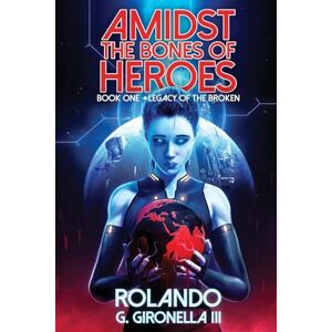 Gironella III, Rolando G Legacy of the Broken (Amidst the Bones of Heroes) Gironella III, Rolando G Legacy of the Broken (Amidst the Bones of Heroes)