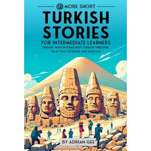Gee, Adrian 69 More Short Turkish Stories for Intermediate Learners: Engage with Intermediate Turkish Through Tales That Intrigue and Educate!: 2 (Turkish Through Stories: A Cultural Journey) Gee, Adrian 69 More Short Turkish Stories for Intermediate Learners: Engage with Intermediate Turkish Through Tales That Intrigue and Educate!: 2 (Turkish Through Stories: A Cultural Journey)