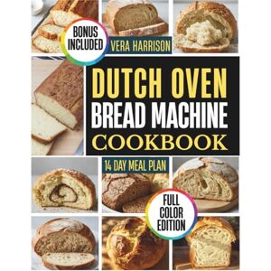 Harrison, Vera Dutch Oven Bread Machine Cookbook: Friendly, Beginner-Ready Baking Inspiration for Flavorful Home Mornings Harrison, Vera Dutch Oven Bread Machine Cookbook: Friendly, Beginner-Ready Baking Inspiration for Flavorful Home Mornings