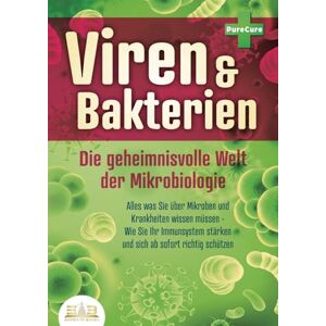 Cure, Pure VIREN & BAKTERIEN Die geheimnisvolle Welt der Mikrobiologie: Alles was Sie über Mikroben und Krankheiten wissen müssen Wie Sie Ihr Immunsystem stärken und sich ab sofort richtig schützen Cure, Pure VIREN & BAKTERIEN Die geheimnisvolle Welt der Mikrobiologie: Alles was Sie über Mikroben und Krankheiten wissen müssen Wie Sie Ihr Immunsystem stärken und sich ab sofort richtig schützen