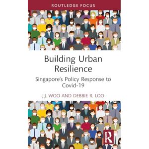 Woo, J.J. Building Urban Resilience: Singapore’s Policy Response to Covid-19 (Routledge Research in Sustainable Planning and Development in Asia) Woo, J.J. Building Urban Resilience: Singapore’s Policy Response to Covid-19 (Routledge Research in Sustainable Planning and Development in Asia)