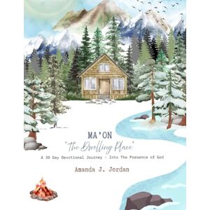Jordan, Amanda J. Ma’on: "The Dwelling Place": A 30-Day Devotional Journey Into the Presence of God Jordan, Amanda J. Ma’on: "The Dwelling Place": A 30-Day Devotional Journey Into the Presence of God