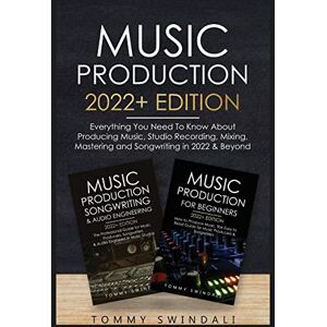 Swindali, Tommy Music Production 2022+ Edition: Everything You Need To Know About Producing Music, Studio Recording, Mixing, Mastering and Songwriting in 2022 & Beyond: Swindali, Tommy Music Production 2022+ Edition: Everything You Need To Know About Producing Music, Studio Recording, Mixing, Mastering and Songwriting in 2022 & Beyond: