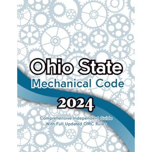Mtl Refrs Ohio State Mechanical Code 2024: A Comprehensive Independent Guide to the Updated (OMC) 2024: Includes the Full Text of All Revised Rules and a Summary of Major Changes Mtl Refrs Ohio State Mechanical Code 2024: A Comprehensive Independent Guide to the Updated (OMC) 2024: Includes the Full Text of All Revised Rules and a Summary of Major Changes