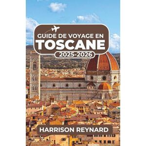 Reynard, Harrison Guide de voyage en Toscane 2025-2026: Explorez l'art intemporel, les paysages viticoles et les itinéraires inoubliables pour une aventure sans stress Reynard, Harrison Guide de voyage en Toscane 2025-2026: Explorez l'art intemporel, les paysages viticoles et les itinéraires inoubliables pour une aventure sans stress