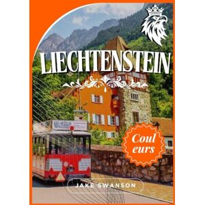 Swanson, Jake Guide de voyage du Liechtenstein 2025: Découvrez la beauté du Liechtenstein avec des secrets locaux, des essentiels pour vos bagages, des cartes et ... voyage pour une aventure alpine sans souci. Swanson, Jake Guide de voyage du Liechtenstein 2025: Découvrez la beauté du Liechtenstein avec des secrets locaux, des essentiels pour vos bagages, des cartes et ... voyage pour une aventure alpine sans souci.