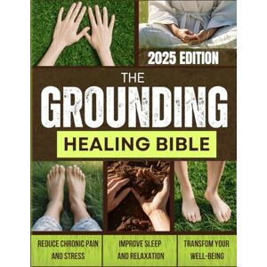 Gardner, Bethany The Grounding Healing Bible: Unlock the Secrets of Earth's Natural Energy to Relieve Pain, Reduce Stress, Improve Sleep, Boost Immunity and Restore Health Gardner, Bethany The Grounding Healing Bible: Unlock the Secrets of Earth's Natural Energy to Relieve Pain, Reduce Stress, Improve Sleep, Boost Immunity and Restore Health